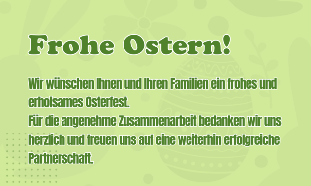 Wir wünschen Ihnen und Ihren Familien ein frohes und erholsames Osterfest.